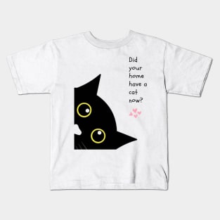 Did your home have a cat now? Kids T-Shirt